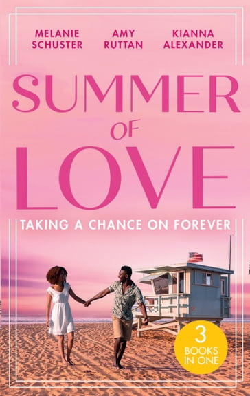 Summer Of Love: Taking A Chance On Forever: A Case for Romance / His Shock Valentine's Proposal / Forever with You - Amy Ruttan - Kianna Alexander - Melanie Schuster