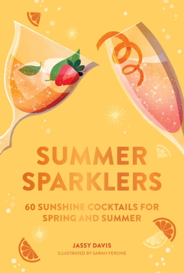 Summer Sparklers: 60 Sunshine Cocktails for Spring and Summer - Jassy Davis