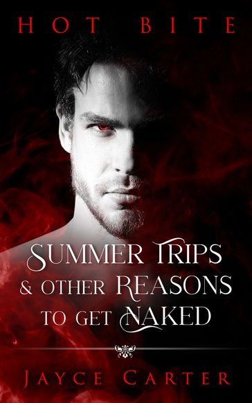 Summer Trips and Other Reasons to Get Naked: A Hot Bite Story - Jayce Carter