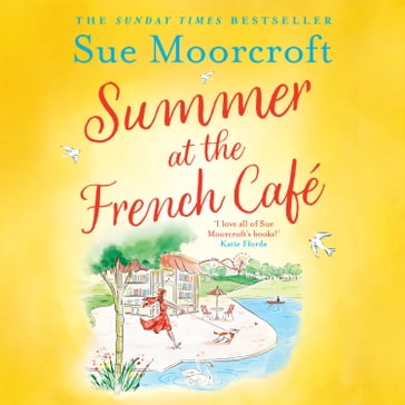 Summer at the French Café: Escape to France with this absolutely gorgeous feel-good women's fiction novel for summer 2022 - Sue Moorcroft