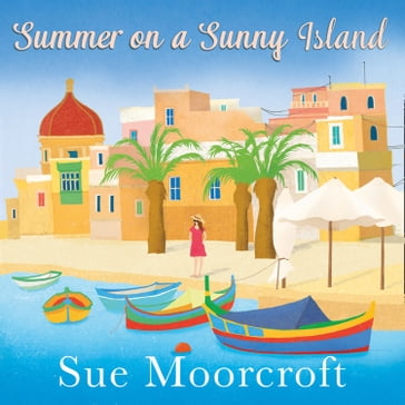 Summer on a Sunny Island: The uplifting new summer read from the Sunday Times bestseller, guaranteed to make you smile! - Sue Moorcroft