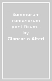 Summorum romanorum pontificum historia nomismatibus recensitis illustrata: ab saeculo XV ad saeculum XX. Testo inglese a fronte