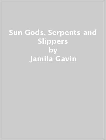 Sun Gods, Serpents and Slippers - Jamila Gavin