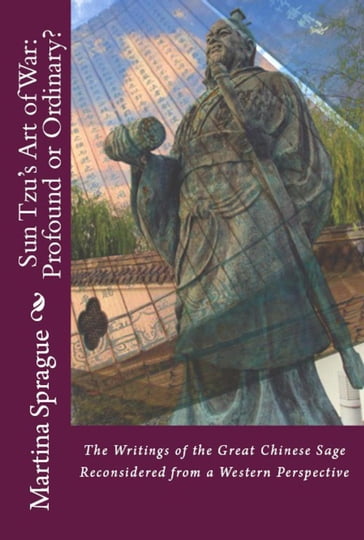 Sun Tzu's Art of War: Profound or Ordinary? The Writings of the Great Chinese Sage Reconsidered from a Western Perspective - Martina Sprague