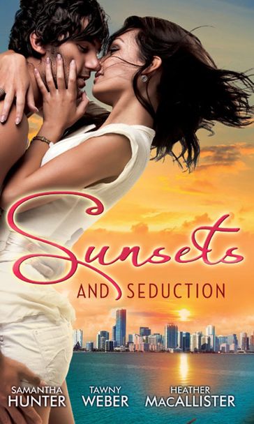 Sunsets & Seduction: Mine Until Morning / Just for the Night / Kept in the Dark - Samantha Hunter - Tawny Weber - Heather Macallister