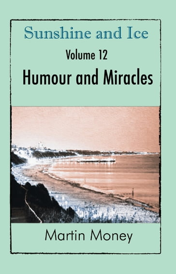 Sunshine and Ice Volume 12: Humour and Miracles - Martin Money