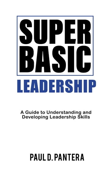 Super Basic Leadership - Paul D Pantera