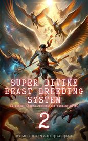 Super Divine Beast Breeding System: An Isekai LitRPG Progression Fantasy Novel