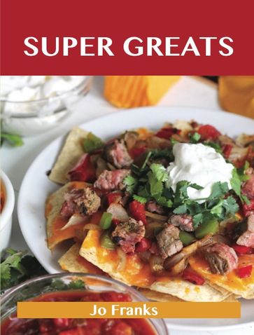 Super Greats: Delicious Super Recipes, The Top 52 Super Recipes - Jo Franks