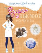 Super Science Projects You Can Make and Share