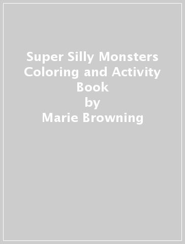 Super Silly Monsters Coloring and Activity Book - Marie Browning