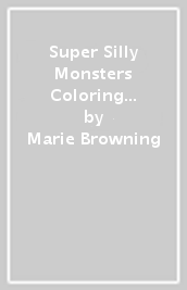 Super Silly Monsters Coloring and Activity Book