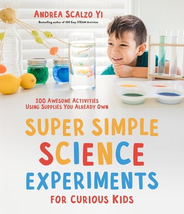 Super Simple Science Experiments for Curious Kids - Andrea Scalzo Yi