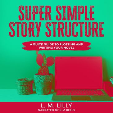 Super Simple Story Structure - L. M. Lilly