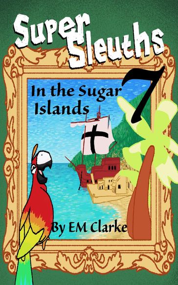 Super Sleuths in the Sugar Islands - E.M. Clarke