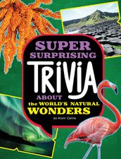 Super Surprising Trivia About the World s Natural Wonders
