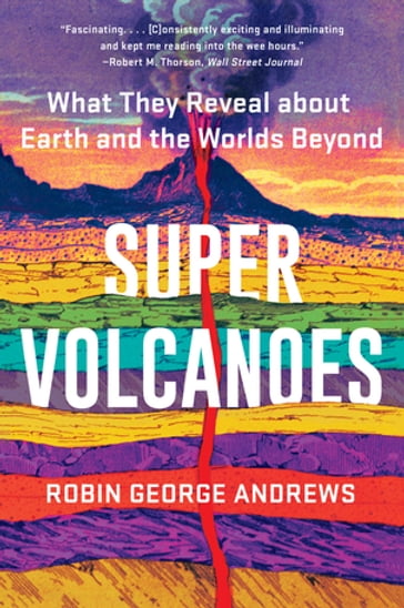 Super Volcanoes: What They Reveal about Earth and the Worlds Beyond - Robin George Andrews