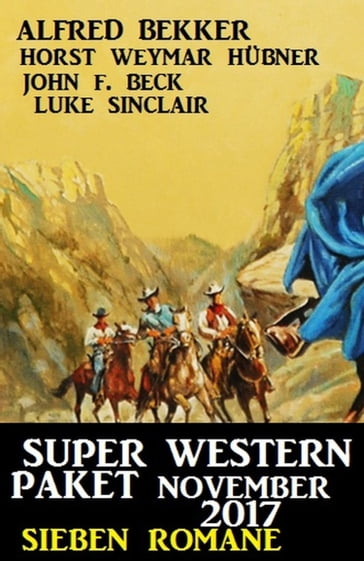 Super Western Paket November 2017 - Sieben Romane - Alfred Bekker - Horst Weymar Hubner - John F. Beck - Luke Sinclair