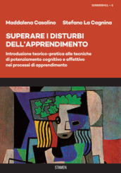 Superare i disturbi dell apprendimento. Introduzione teorico-pratica alle tecniche di potenziamento cognitivo e affettivo nei processi di apprendimento