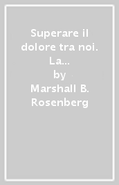 Superare il dolore tra noi. La guarigione e la riconciliazione senza compromessi