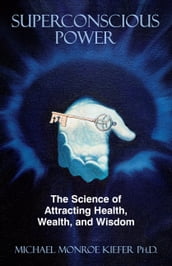 Superconscious Power: The Science of Attracting Health, Wealth, and Wisdom