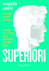 Superiori. Il ritorno del mito della razza. Le bugie della scienza sulla superiorità dell uomo bianco