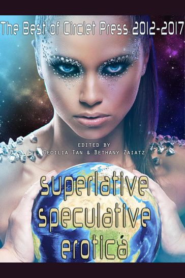 Superlative Speculative Erotica: The Best of Circlet Press 2012-2017 - A.C. Wise - Alex Picchetti - Annabeth Leong - Avery Vanderlyle - Bernie Mojzes - Charles Payseur - Dame Bodacious - H.B. Kurtzwilde - JJ Poulos - Julie Cox - Kal Cobalt - Kathleen Tudor - Kierstin Cherry - Mary Anne Mohanraj - Michael M. Jones - Nobilis Reed - Raven Kaldera - Sasha Payne - Shanna Germain - TS Porter - Vinnie Tesla