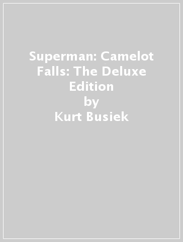 Superman: Camelot Falls: The Deluxe Edition - Kurt Busiek - Carlos Pacheco