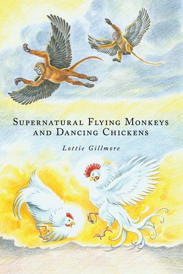 Supernatural Flying Monkeys and Dancing Chickens - Lottie Gillmore