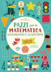 Supernumeri e ultraforme. Pazzi per la matematica. Ediz. a colori