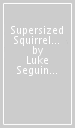 Supersized Squirrel and the Great Wham-o-Kablam-o!