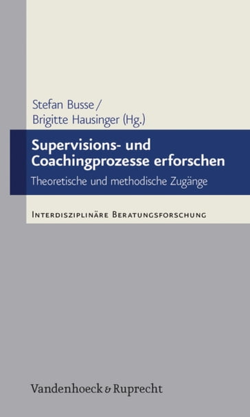 Supervisions- und Coachingprozesse erforschen - Michael B. Buchholz - Wolfram Fischer - Angela Gotthardt-Lorenz - Yasmin Aksu - Eva-Maria Graf - Simona Hansen - Silja Kotte - Markus Lohse - Joachim Sauer - Ronny Jahn - M.A. Ronny-Markus Jahn