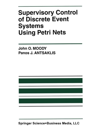 Supervisory Control of Discrete Event Systems Using Petri Nets - John O. Moody - Panos J. Antsaklis