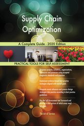 Supply Chain Optimization A Complete Guide - 2020 Edition