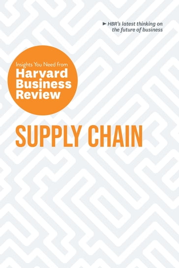 Supply Chain: The Insights You Need from Harvard Business Review - Harvard Business Review - Willy C. Shih - Christian Shuh - Wolfgang Schnellbacher - Daniel Weise