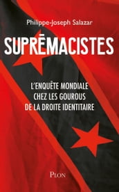 Suprémacistes - L enquête mondiale chez les gourous de la droite identitaire