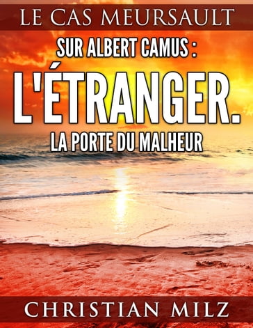 Sur Albert Camus: L'Étranger. La porte du malheur - Christian Milz