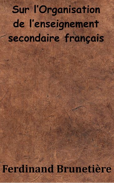 Sur l'Organisation de l'enseignement secondaire français - Ferdinand Brunetière