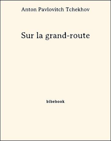 Sur la grand-route - Anton Pavlovitch Tchekhov