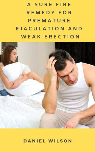 A Sure Fire Remedy for Premature Ejaculation and Weak Erection - Daniel Wilson