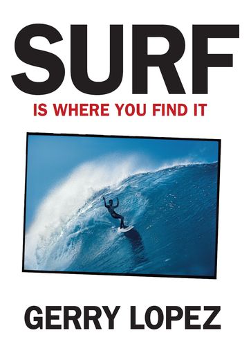 Surf Is Where You Find It - Gerry Lopez