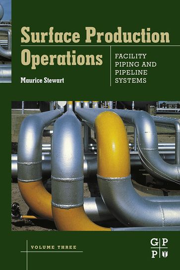 Surface Production Operations: Volume III: Facility Piping and Pipeline Systems - Maurice Stewart