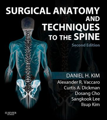 Surgical Anatomy and Techniques to the Spine E-Book - MD SangKook Lee - MD Curtis A. Dickman - MD  FACS Daniel H. Kim - MD  PhD Dosang Cho - MD Ilsup Kim - M.D.  PhD  MBA Alexander R. Vaccaro