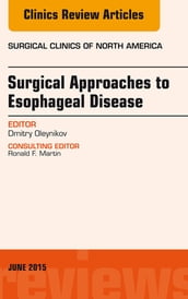 Surgical Approaches to Esophageal Disease, An Issue of Surgical Clinics