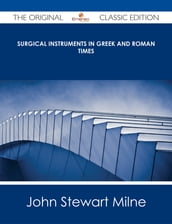 Surgical Instruments in Greek and Roman Times - The Original Classic Edition