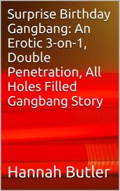 Surprise Birthday Gangbang: An Erotic 3-on-1, Double Penetration, All Holes Filled Gangbang Story