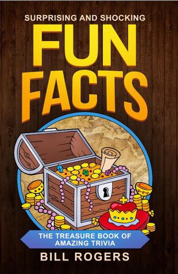 Surprising and Shocking Fun Facts: The Treasure Book of Amazing Trivia - Bill Rogers