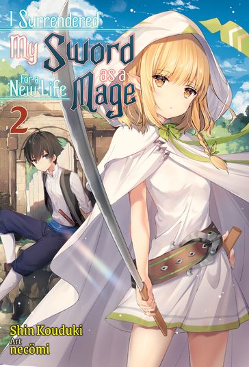 I Surrendered My Sword for a New Life as a Mage: Volume 2 - Shin Kouduki
