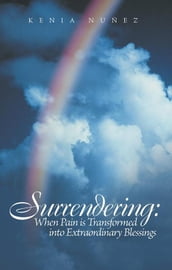 Surrendering: When Pain Is Transformed into Extraordinary Blessings