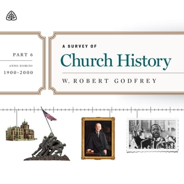 A Survey of Church History, Part 6 - W. Robert Godfrey
